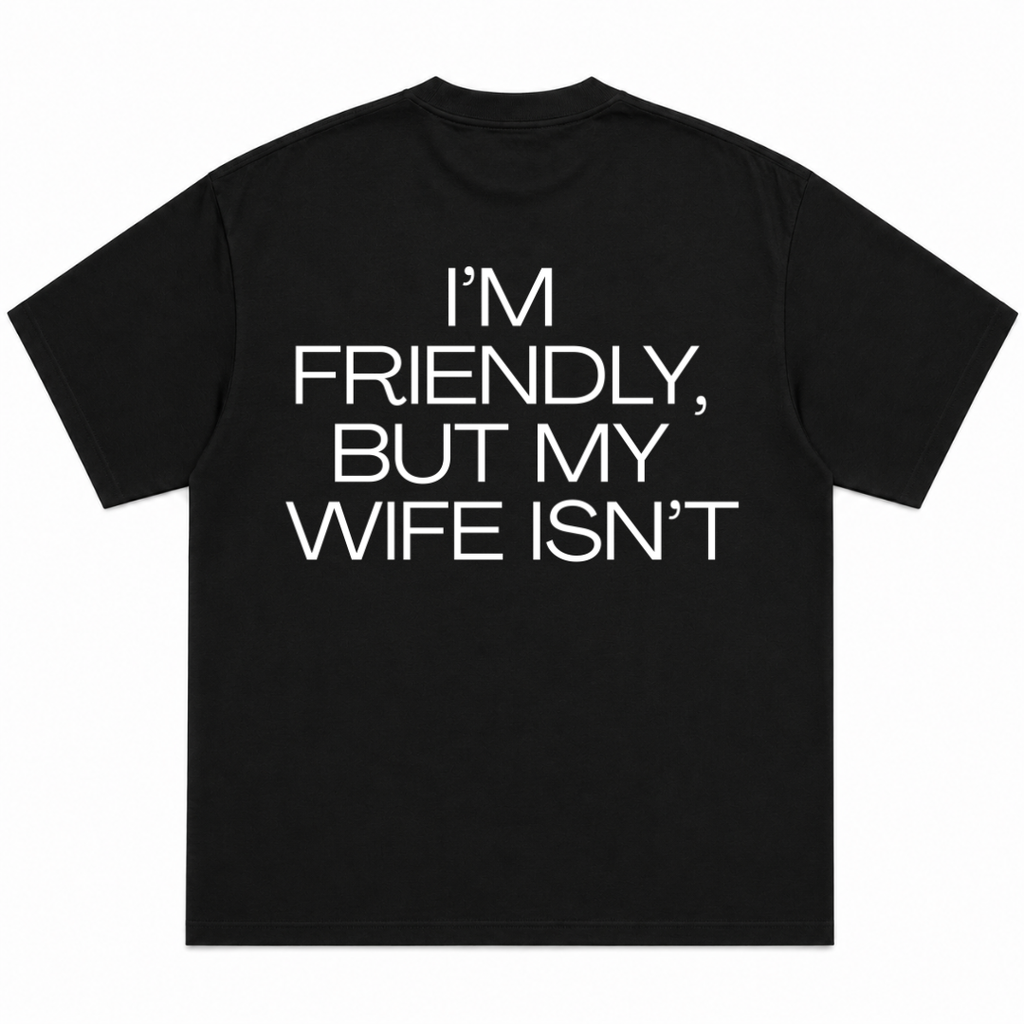 I'm Friendly But My Wife Isn't T-Shirt