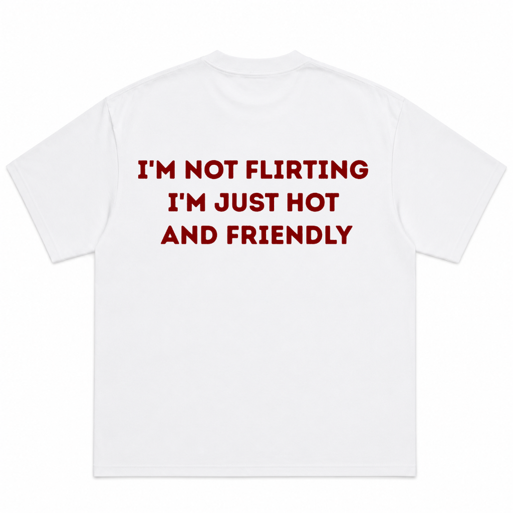I'm Not Flirting I'm Just Hot And Friendly T-Shirt