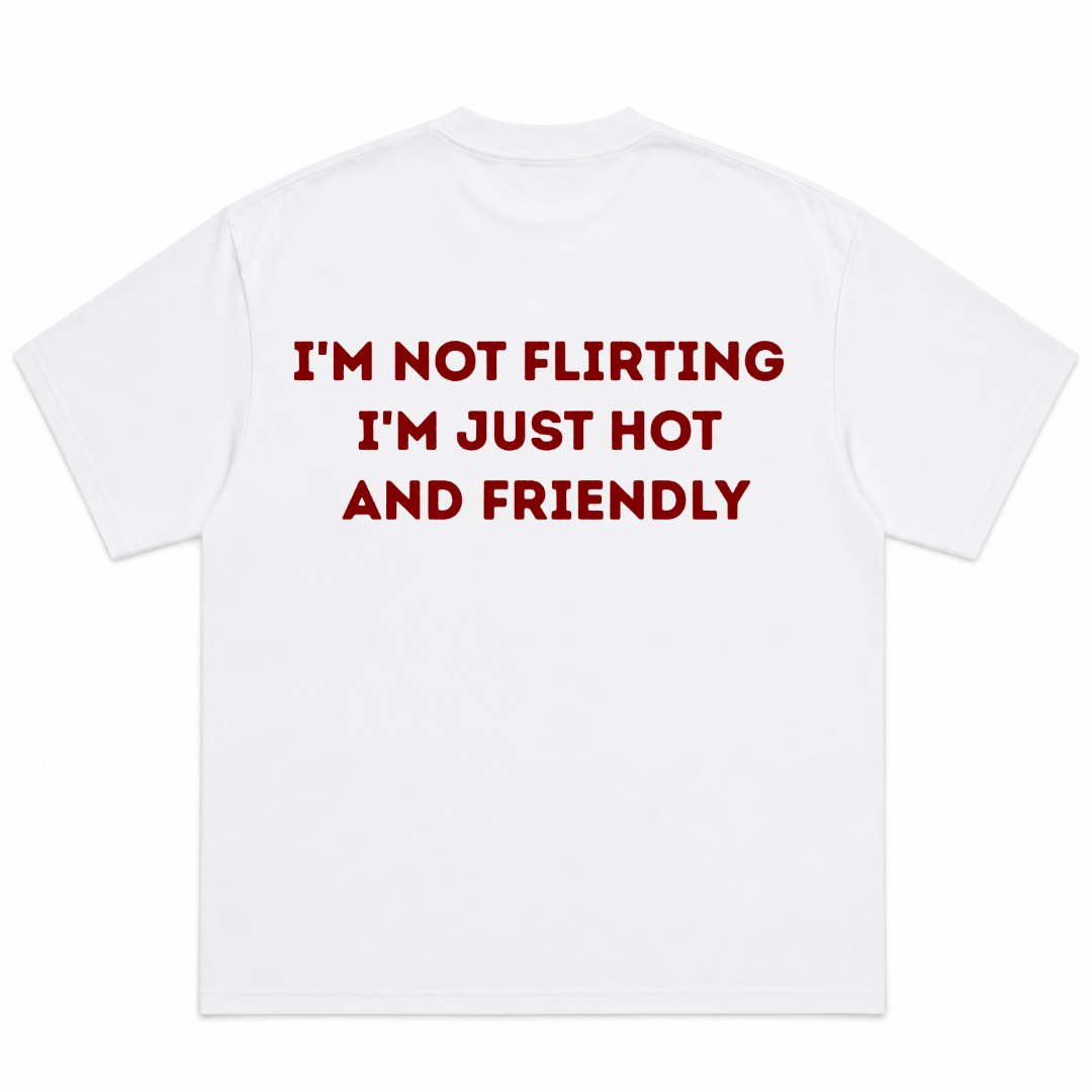 I'm Not Flirting I'm Just Hot And Friendly T-Shirt