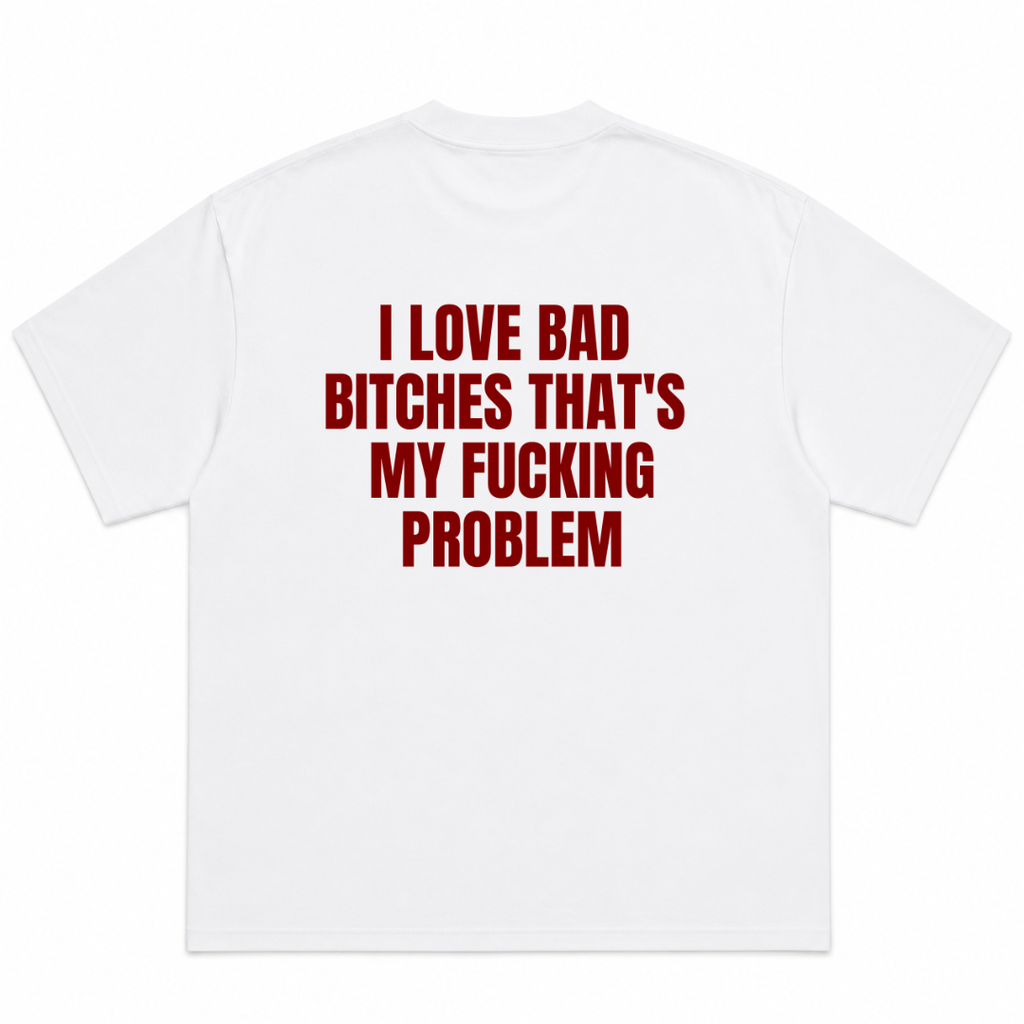 I Love Bad Bitches That's My Fucking Problem T-Shirt