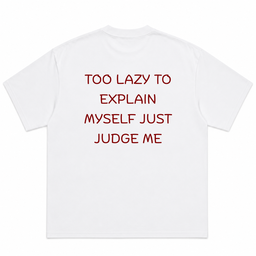Too Lazy, to Explain Myself, Just Judge Me T-Shirt