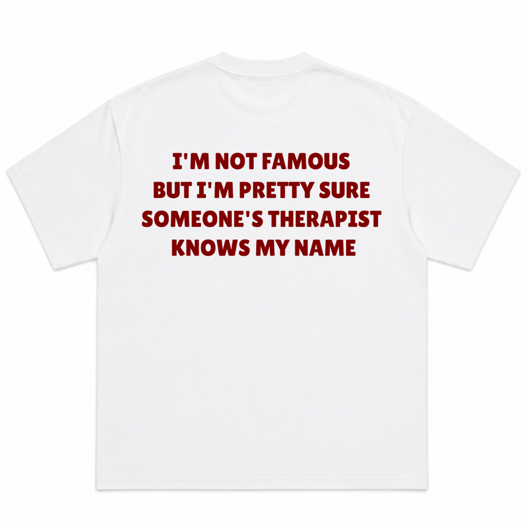 I'm Not Famous But I'm Pretty Sure Someone's Therapist Knows My Name T-Shirt