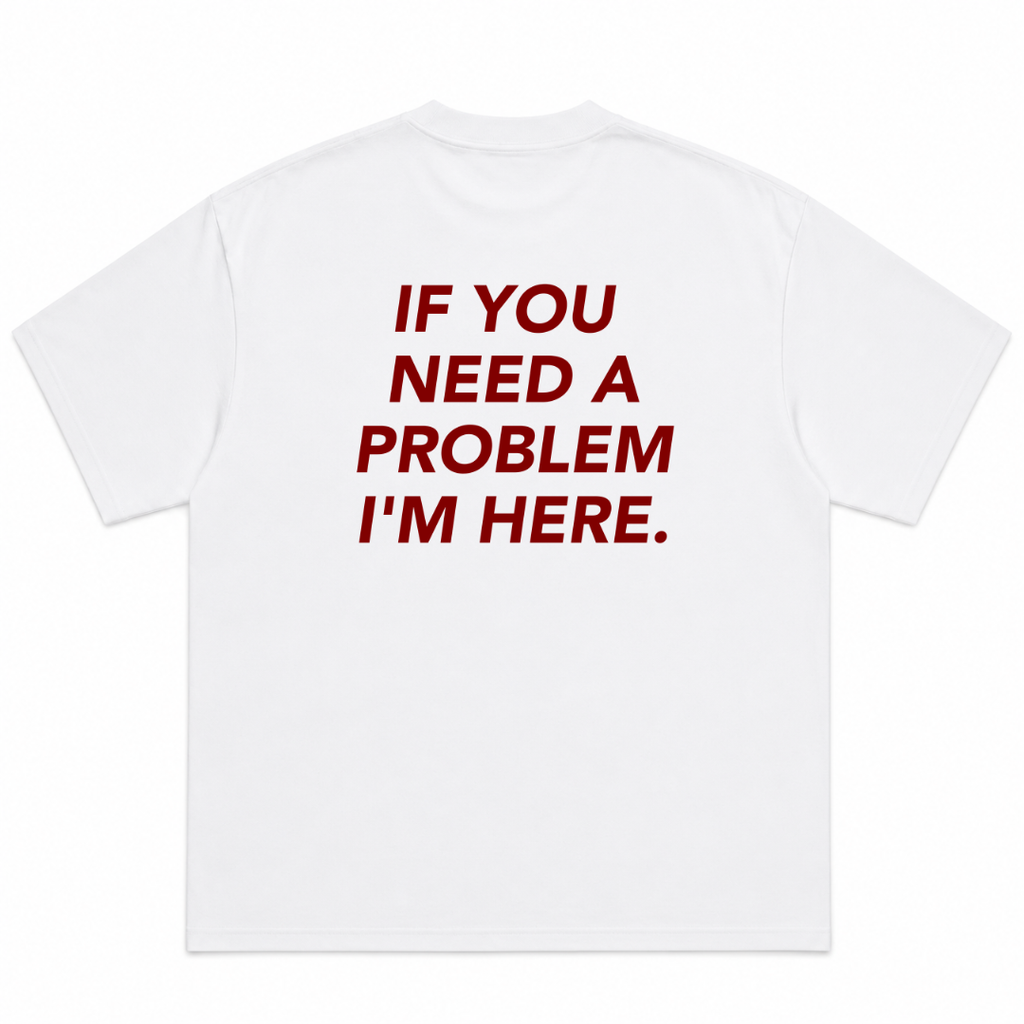 If You Need A Problem I'm Here T-Shirt