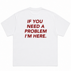 If You Need A Problem I'm Here T-Shirt