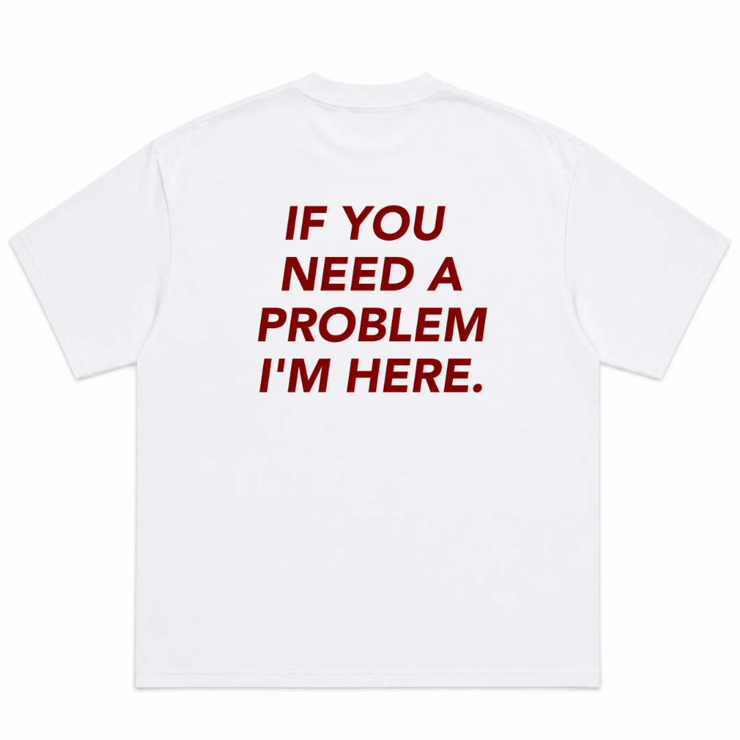 If You Need A Problem I'm Here T-Shirt