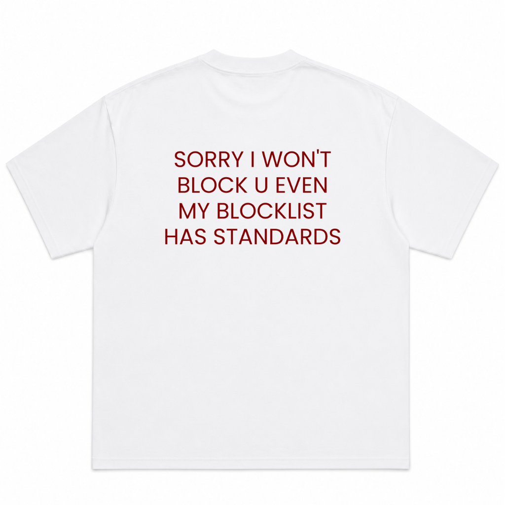 Sorry I Won't Block U Even My Blocklist Has Standards T-Shirt