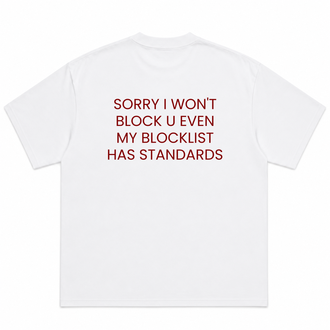 Sorry I Won't Block U Even My Blocklist Has Standards T-Shirt