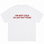 I'm Not Cold I'm Just Not Yours T-Shirt