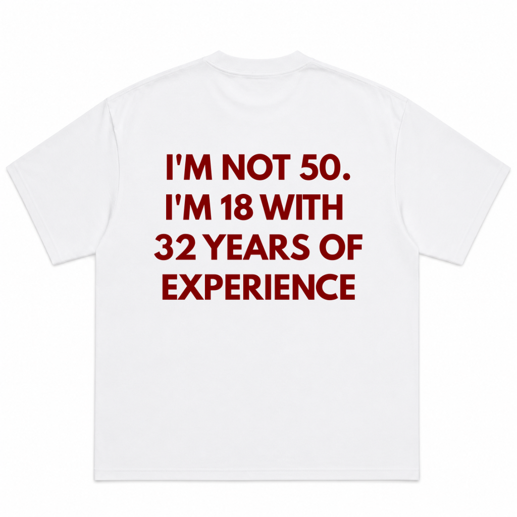 I Am Not 50 I Am 18 With 32 Years Of Experience T-Shirt