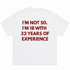 I Am Not 50 I Am 18 With 32 Years Of Experience T-Shirt