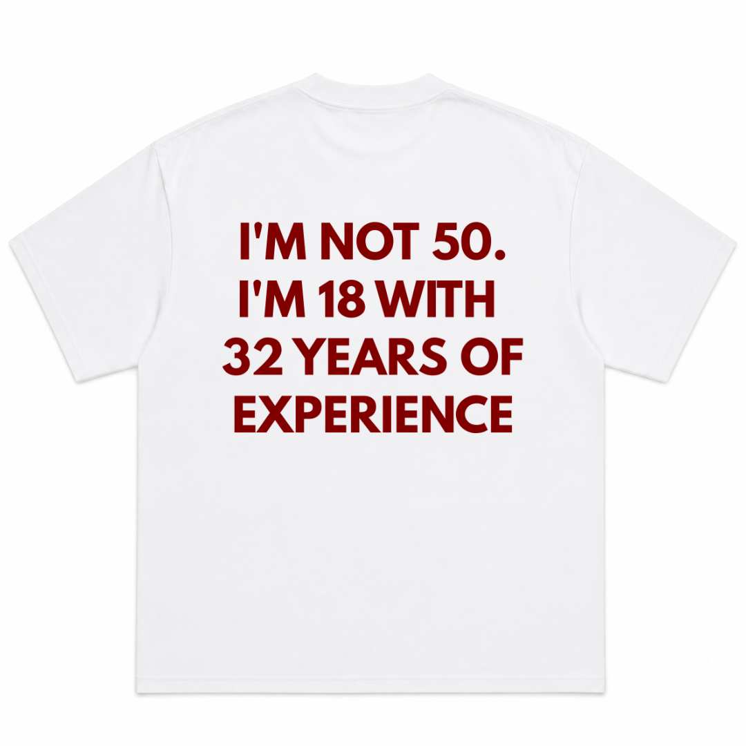 I Am Not 50 I Am 18 With 32 Years Of Experience T-Shirt