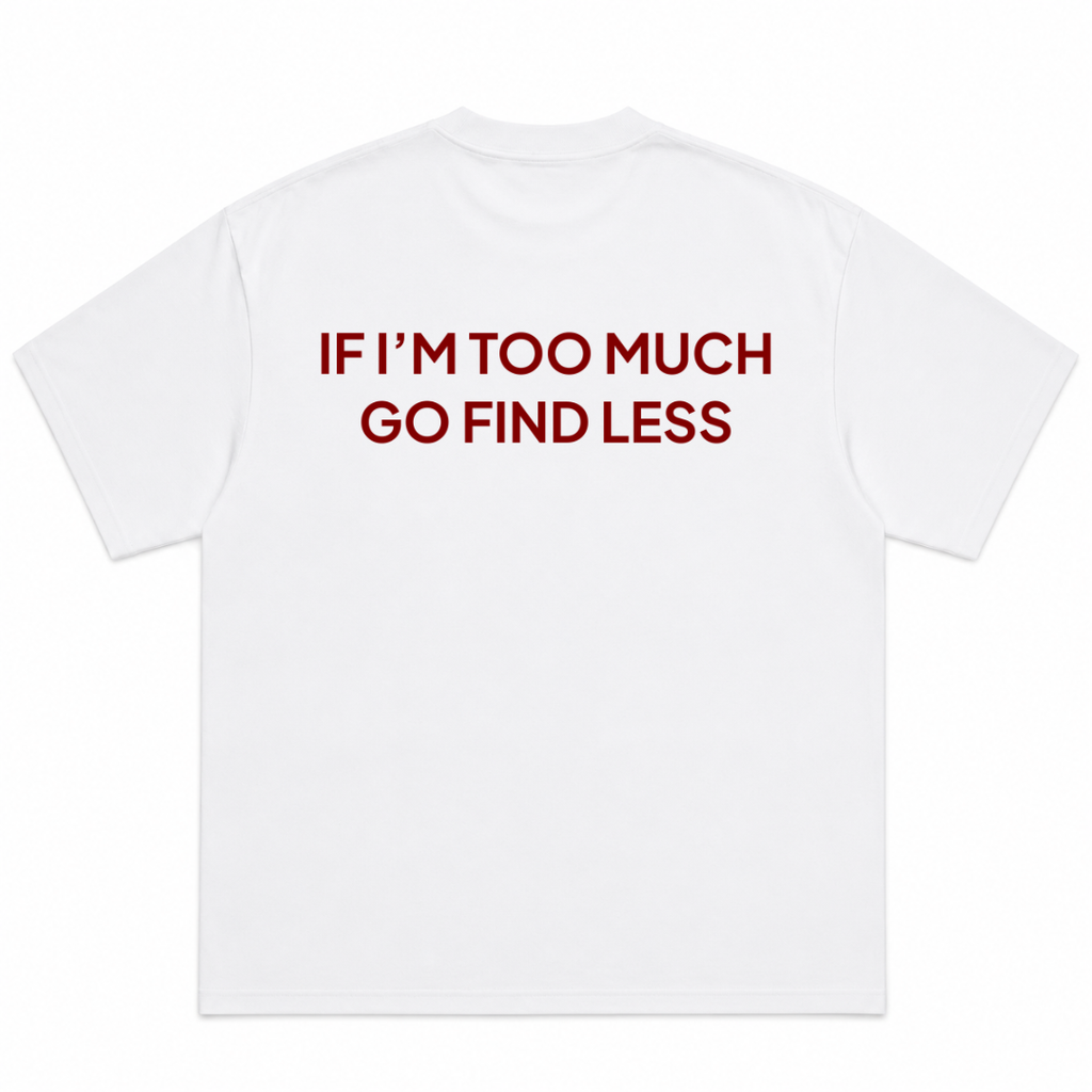 If I'm Too Much Go Find Less T-Shirt