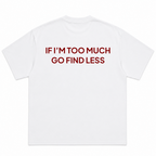 If I'm Too Much Go Find Less T-Shirt