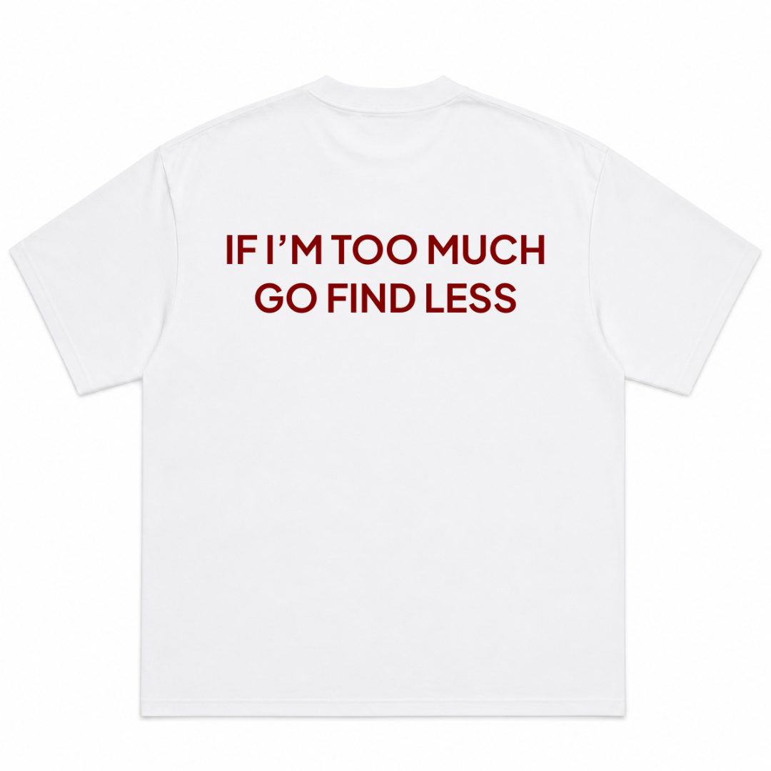 If I'm Too Much Go Find Less T-Shirt