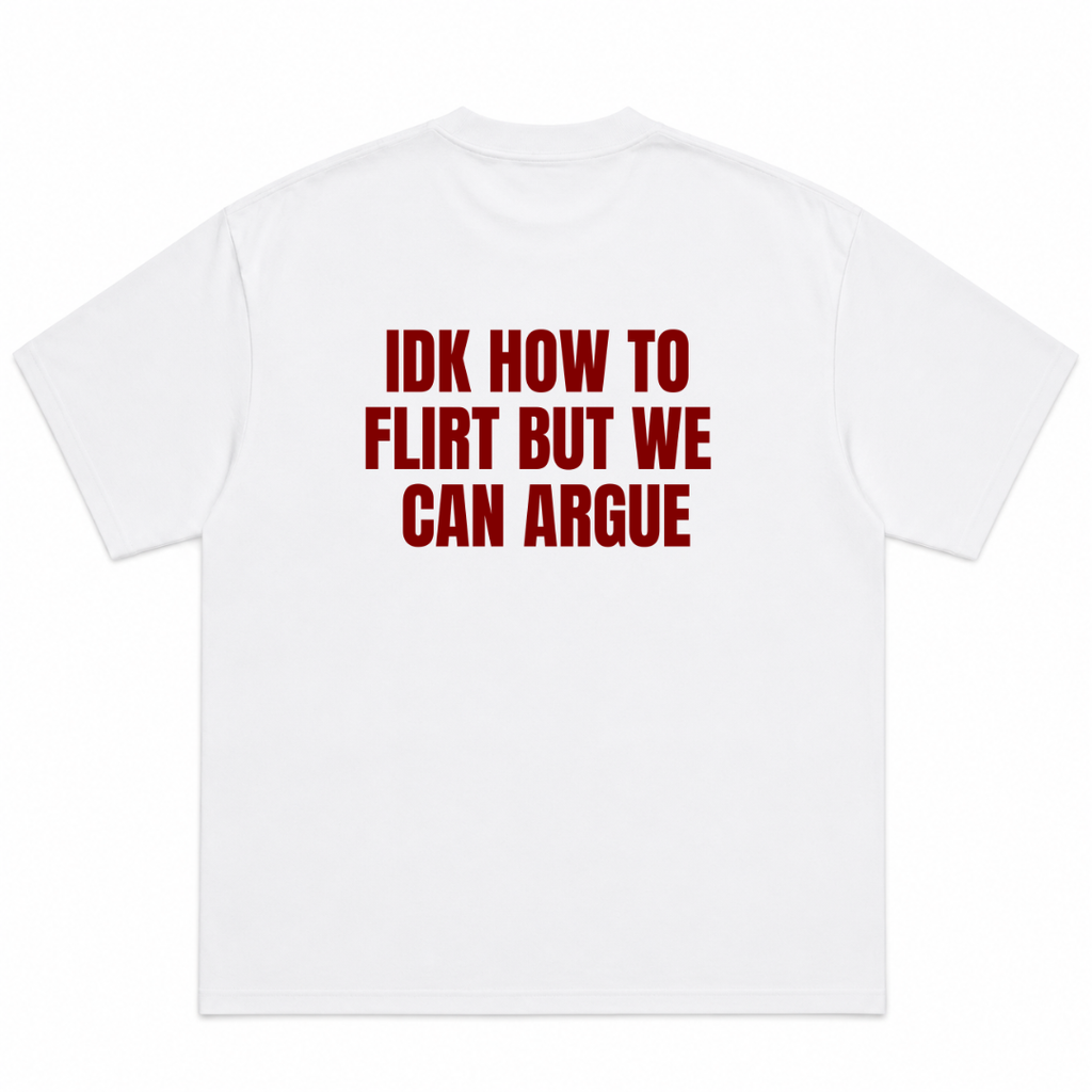 IDK How To Flirt But We Can Argue T-Shirt