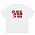 IDK How To Flirt But We Can Argue T-Shirt