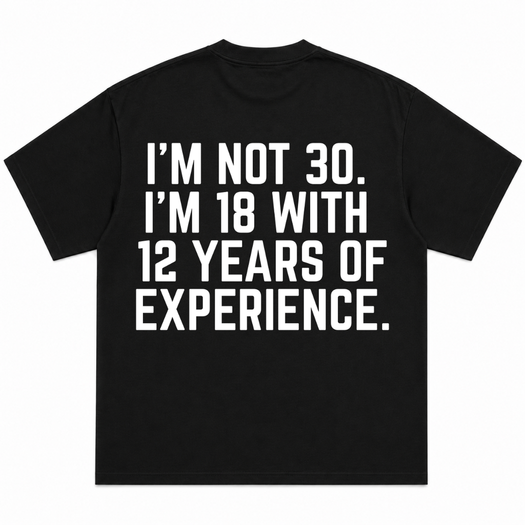 I'm Not 30 I'm 18 With 12 Years of Experience T-Shirt
