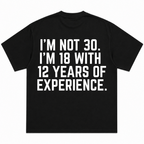 I'm Not 30 I'm 18 With 12 Years of Experience T-Shirt