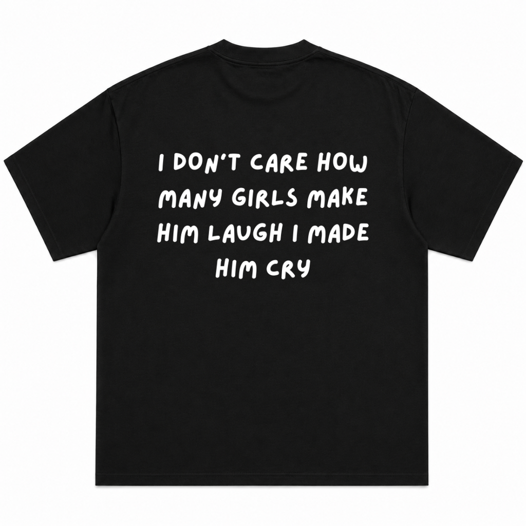 I Don't Care How Many Girls Make Him Laugh I Make Him Cry T-Shirt