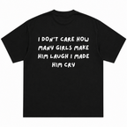 I Don't Care How Many Girls Make Him Laugh I Make Him Cry T-Shirt