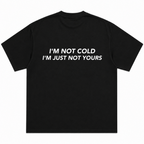 I'm Not Cold I'm Just Not Yours T-Shirt