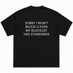 Sorry I Won't Block U Even My Blocklist Has Standards T-Shirt