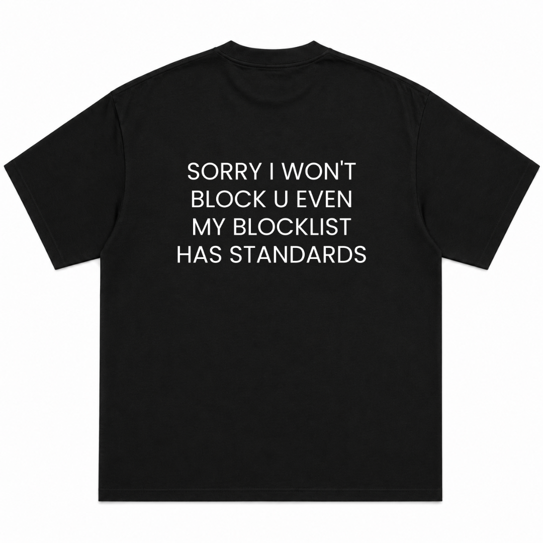 Sorry I Won't Block U Even My Blocklist Has Standards T-Shirt