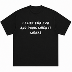 I Flirt For Fun And Panic When It Works T-Shirt