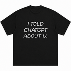 I Told Chatgpt About U T-Shirt