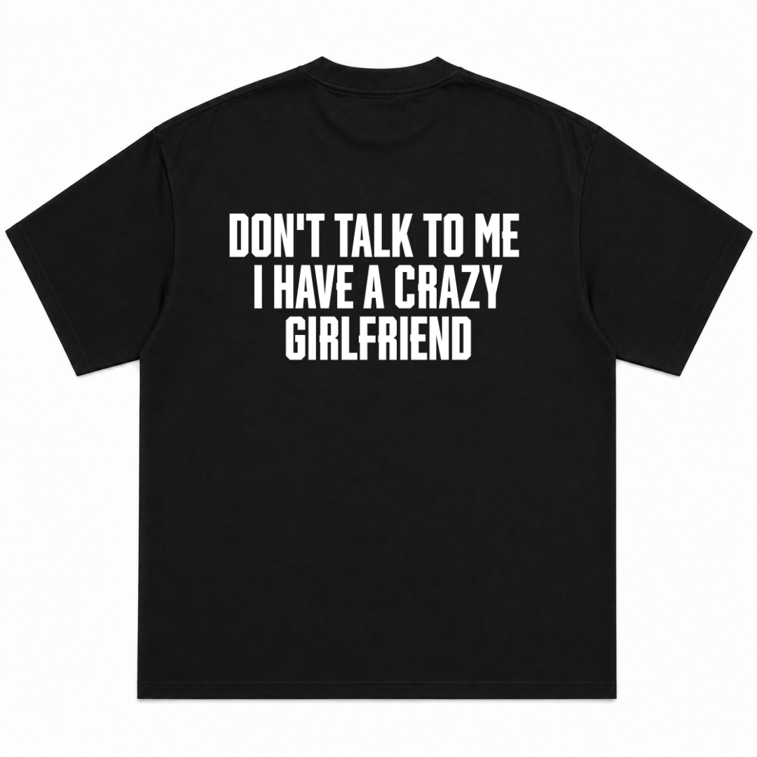 Don't Talk to Me I Have A Crazy Girlfriend T-Shirt
