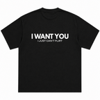 I Want You I Just Can't Flirt T-Shirt