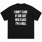I Don't Care If She Got Red Flags I'm A Bull T-Shirt