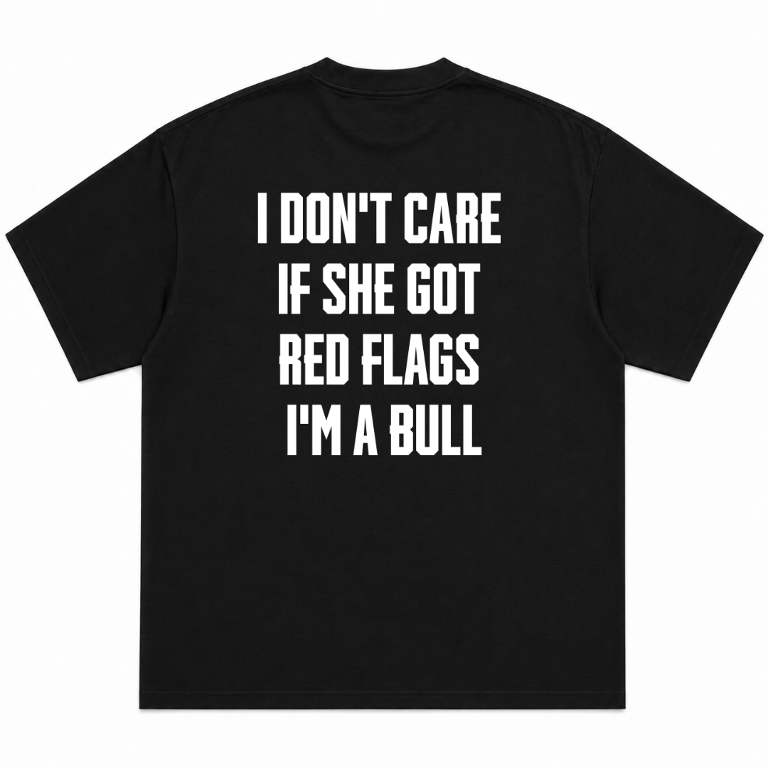 I Don't Care If She Got Red Flags I'm A Bull T-Shirt