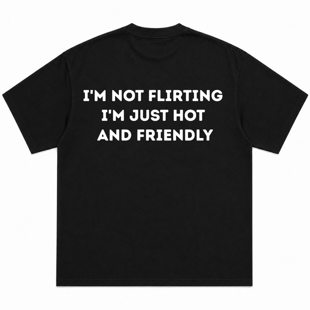 I'm Not Flirting I'm Just Hot And Friendly T-Shirt