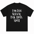 I'm Too Slavic for This Shit T-Shirt