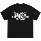 All I Want Is Illegal, Expensive, Or Blonde T-Shirt