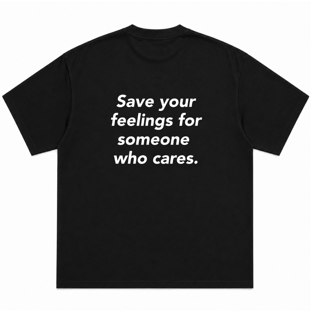Save Your Feelings For Someone Who Cares T-Shirt