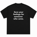 Save Your Feelings For Someone Who Cares T-Shirt