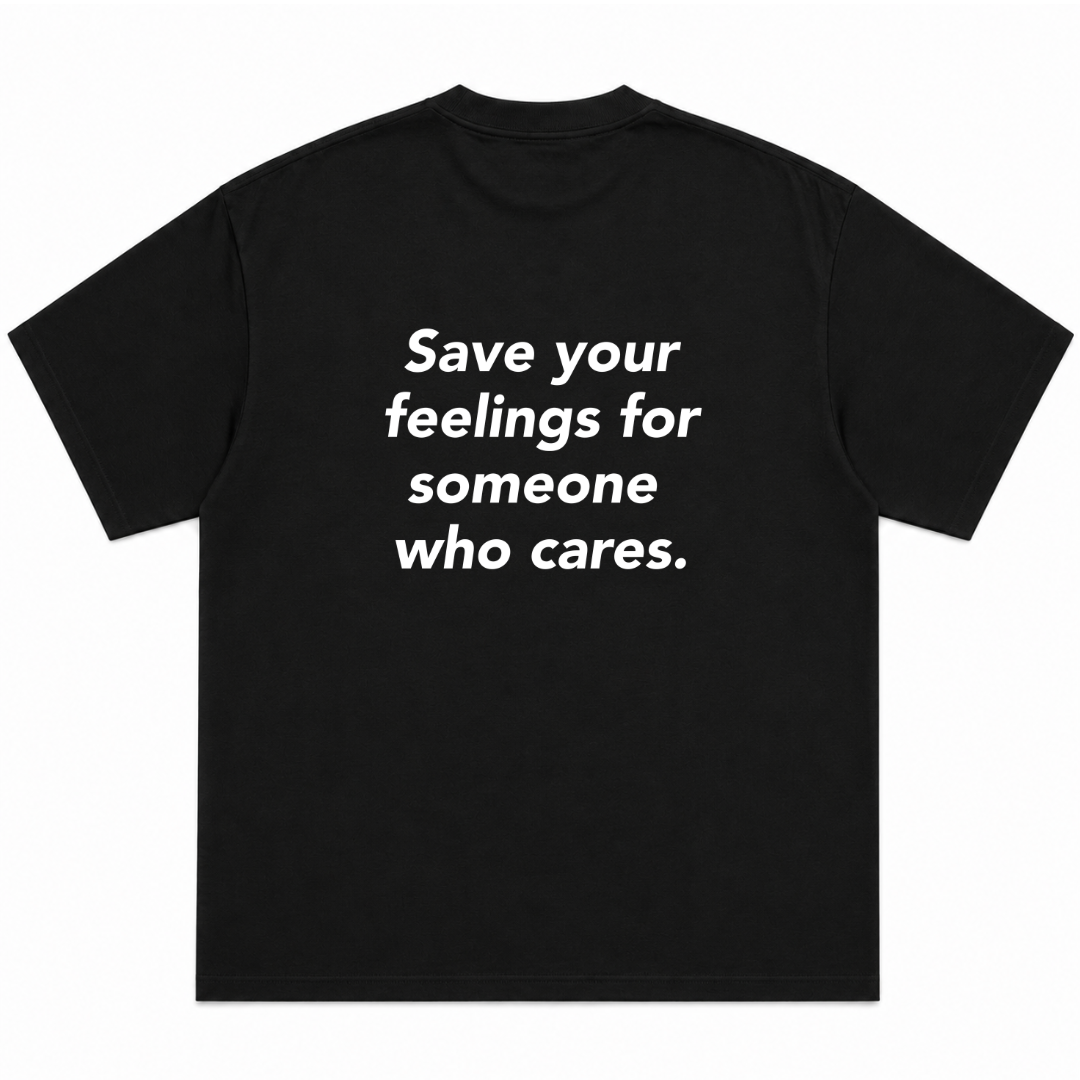 Save Your Feelings For Someone Who Cares T-Shirt