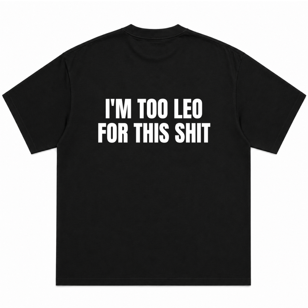 I'm Too Leo for This Shit T-Shirt
