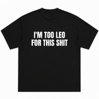 I'm Too Leo for This Shit T-Shirt