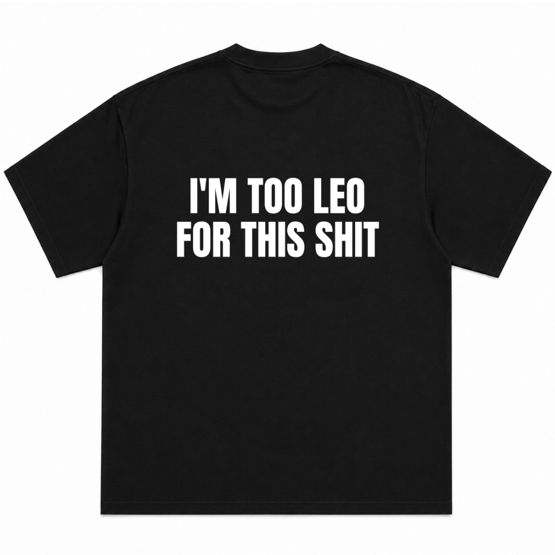 I'm Too Leo for This Shit T-Shirt