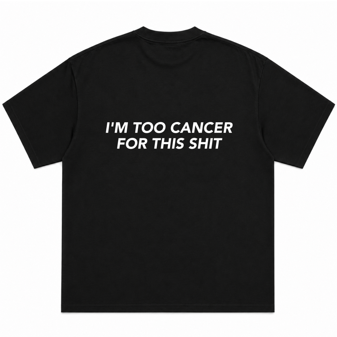 I'm Too Cancer for This Shit T-shirt