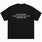 I’m Not Rihanna I Don’t Love the Way You Lie I Will Block You T-Shirt