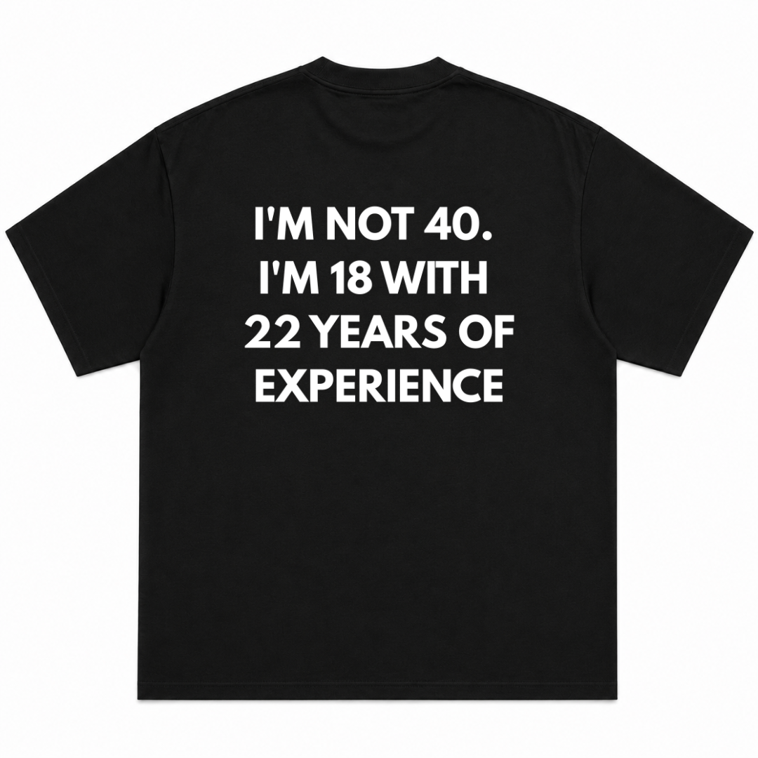 Im Not 40 Im 18 With 22 Years Experience T-Shirt