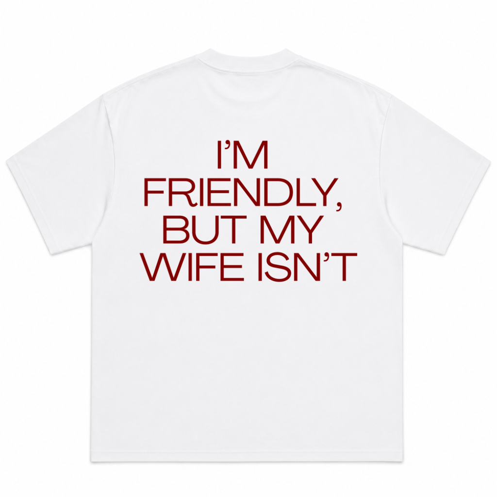 I'm Friendly But My Wife Isn't T-Shirt