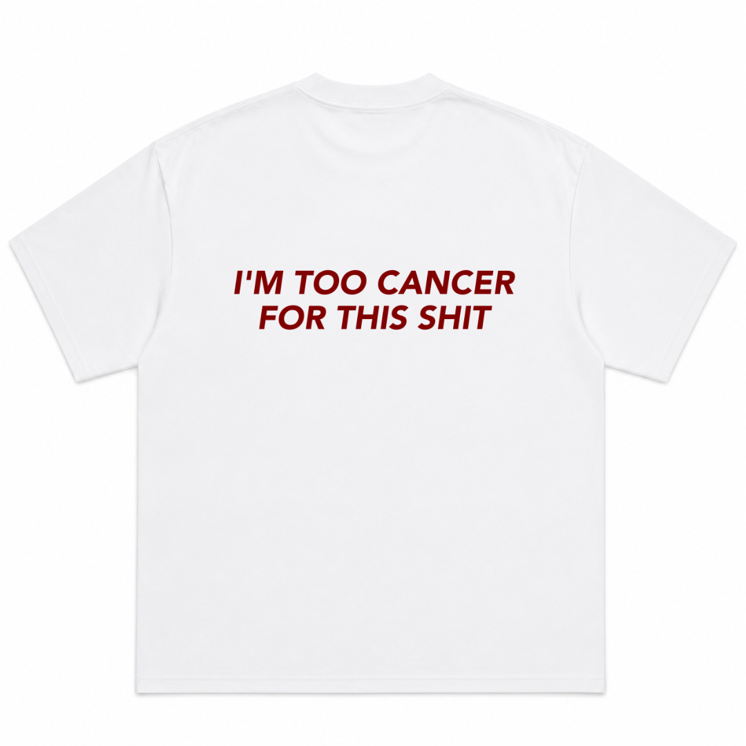 I'm Too Cancer for This Shit T-shirt
