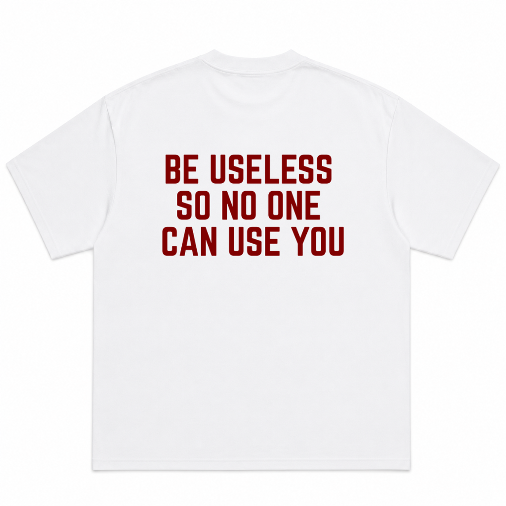 Be Useless So Nobody Can Use You T-Shirt