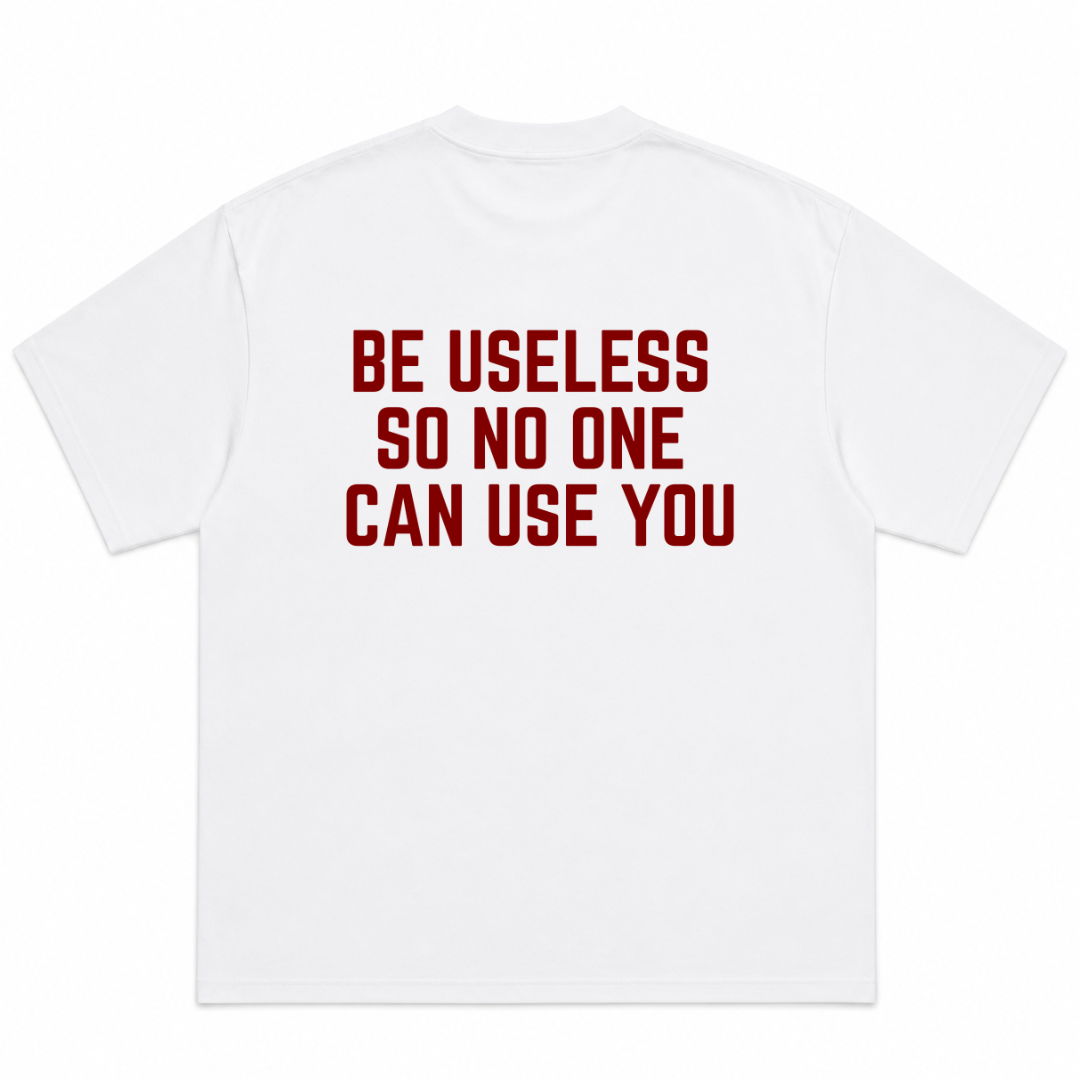 Be Useless So Nobody Can Use You T-Shirt