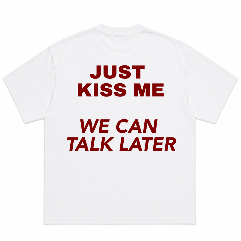 Just Kiss Me We Can Talk Later T-Shirt